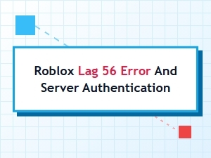 Troubleshooting Roblox Authentication Lag Error 56