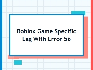Resolving Roblox Game Lag & Error 56