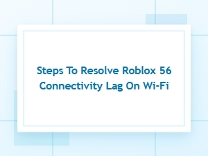 Fix Roblox Lag on Wi-Fi Connection Issues